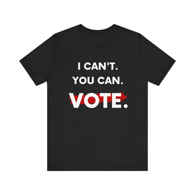 I can't. You can. Vote.  Adult Unisex T-shirt