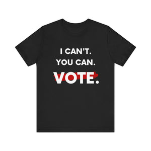 I can't. You can. Vote.  Adult Unisex T-shirt