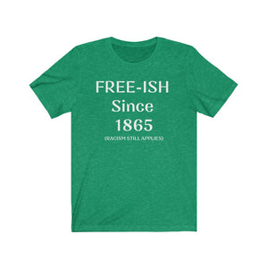 Free-Ish Since 1865 Racism Still Applies White Letter