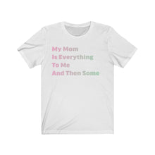 My Mom Is Everything To Me T-shirt