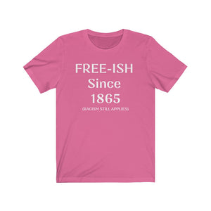 Free-Ish Since 1865 Racism Still Applies White Letter