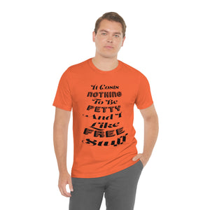 It Costs Nothing To Be Petty T-shirt