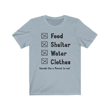 Food Shelter Water Clothes Sounds Like A Parent To Me T-shirt
