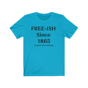 Free-ish Since 1865. Racism Still Applies. Juneteenth T-shirt. Black Letter