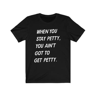 When You Stay Petty You Ain't Got To Get Petty Slanted T-shirt