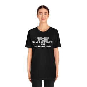 Somewhere Between Try Me and Far Beyond Rubies T-shirt
