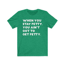 When You Stay Petty You Ain't Got To Get Petty Print T-shirt