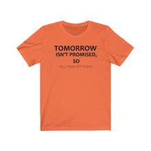 Tomorrow Isn't Promised, So Tell Them Off Today T-shirt