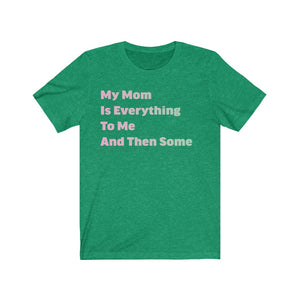 My Mom Is Everything To Me T-shirt