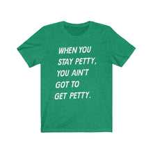 When You Stay Petty You Ain't Got To Get Petty Slanted T-shirt