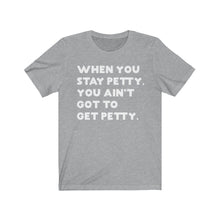 When You Stay Petty You Ain't Got To Get Petty Print T-shirt