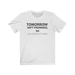 Tomorrow isn't promised, so cuss them out today t-shirt