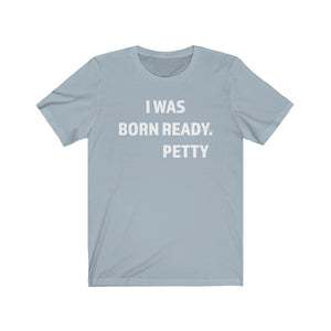 I Was Born Petty T-shirt